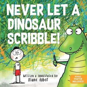 Never Let a Dinosaur Scribble -- Diane Alber